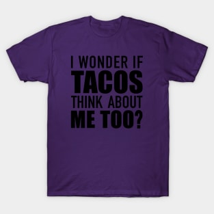 I Wonder If Tacos Think About Me? T-Shirt